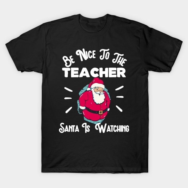 Be Nice To The Teacher Santa Is Watching Christmas T-Shirt by Pigmentdesign